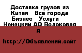 Доставка грузов из Китая - Все города Бизнес » Услуги   . Ненецкий АО,Волоковая д.